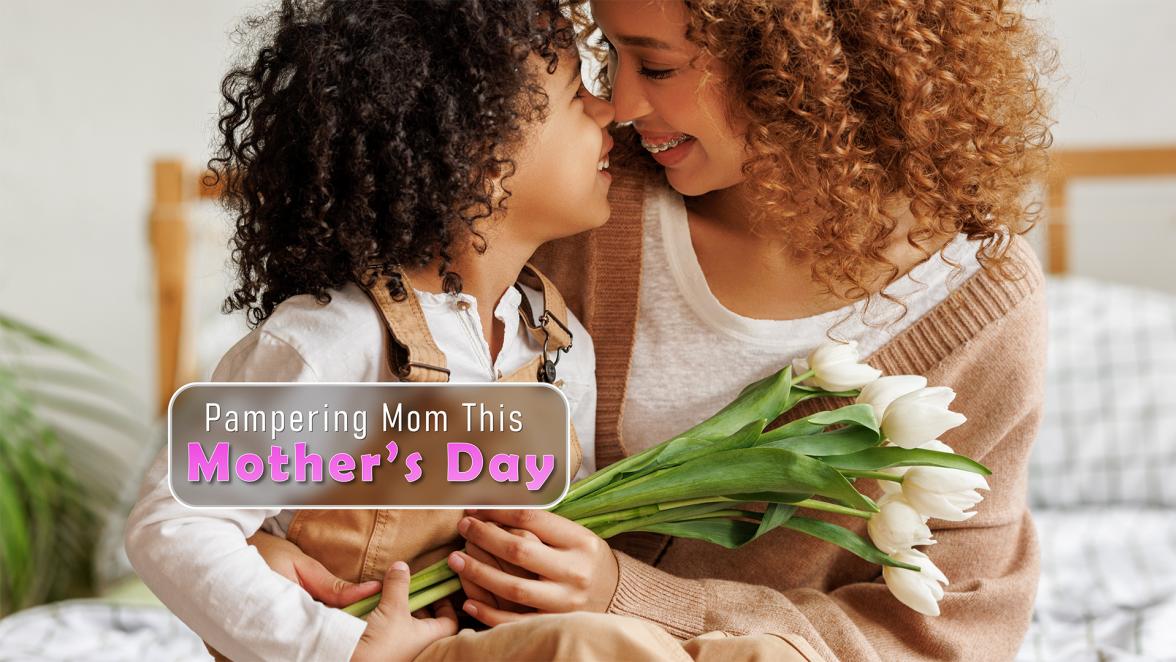 Pampering Mom This Mother’s Day